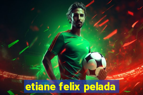 etiane felix pelada